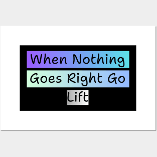 WHEN NOTHING GOES RIGHT GO LIFT Posters and Art